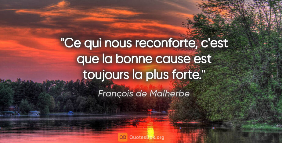 François de Malherbe citation: "Ce qui nous reconforte, c'est que la bonne cause est toujours..."