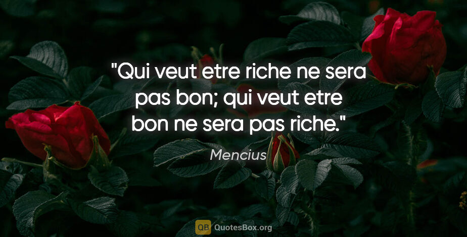 Mencius citation: "Qui veut etre riche ne sera pas bon; qui veut etre bon ne sera..."
