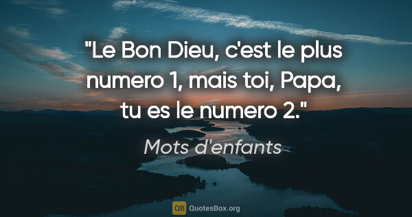 Mots d'enfants citation: "Le Bon Dieu, c'est le plus numero 1, mais toi, Papa, tu es le..."