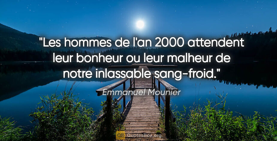 Emmanuel Mounier citation: "Les hommes de l'an 2000 attendent leur bonheur ou leur malheur..."