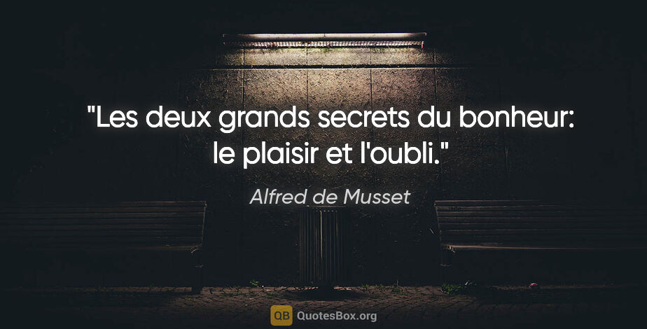 Alfred de Musset citation: "Les deux grands secrets du bonheur: le plaisir et l'oubli."