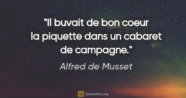 Alfred de Musset citation: "Il buvait de bon coeur la piquette dans un cabaret de campagne."