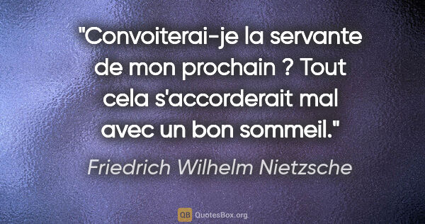 Friedrich Wilhelm Nietzsche citation: "Convoiterai-je la servante de mon prochain ? Tout cela..."