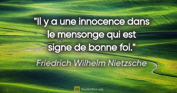 Friedrich Wilhelm Nietzsche citation: "Il y a une innocence dans le mensonge qui est signe de bonne foi."