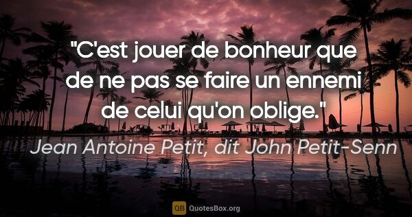 Jean Antoine Petit, dit John Petit-Senn citation: "C'est jouer de bonheur que de ne pas se faire un ennemi de..."