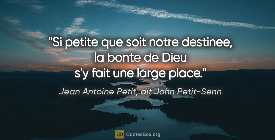 Jean Antoine Petit, dit John Petit-Senn citation: "Si petite que soit notre destinee, la bonte de Dieu s'y fait..."