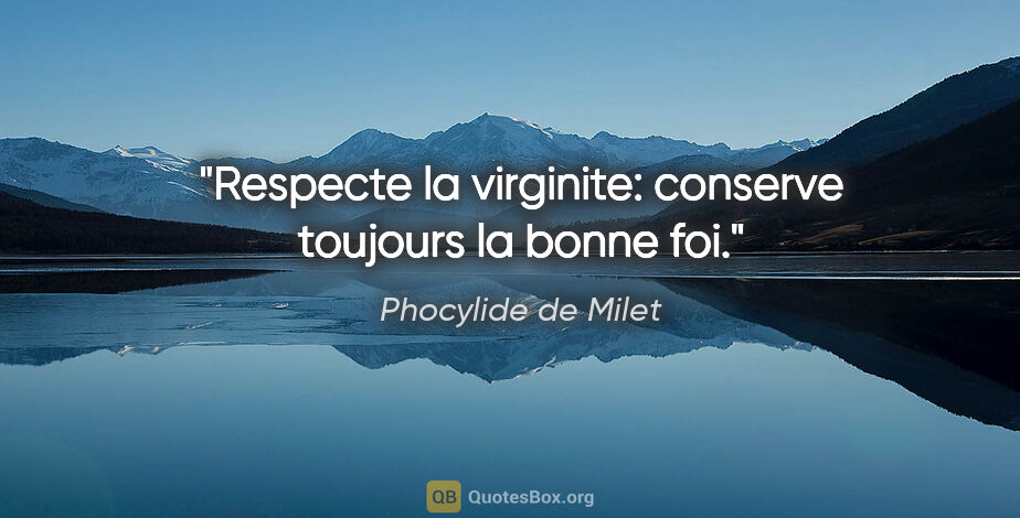 Phocylide de Milet citation: "Respecte la virginite: conserve toujours la bonne foi."
