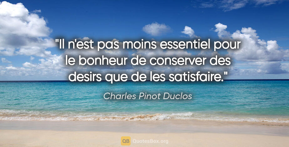 Charles Pinot Duclos citation: "Il n'est pas moins essentiel pour le bonheur de conserver des..."