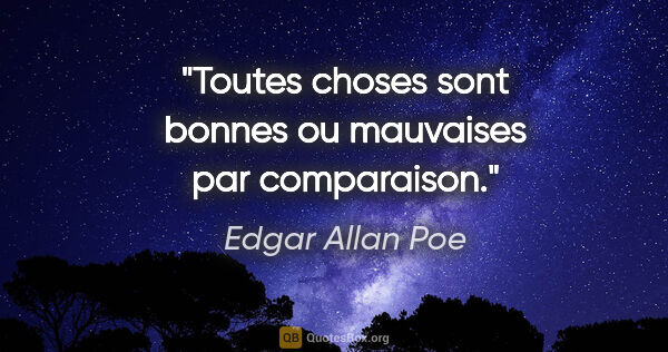 Edgar Allan Poe citation: "Toutes choses sont bonnes ou mauvaises par comparaison."
