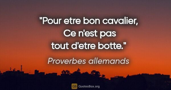 Proverbes allemands citation: "Pour etre bon cavalier,  Ce n'est pas tout d'etre botte."