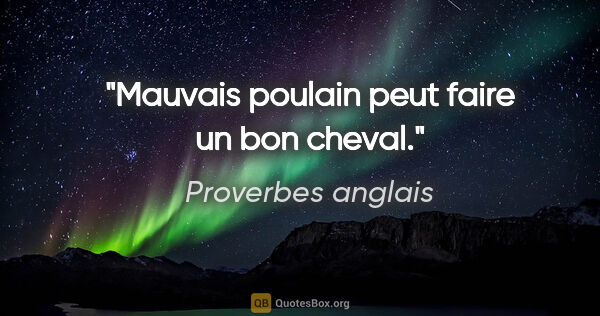 Proverbes anglais citation: "Mauvais poulain peut faire un bon cheval."