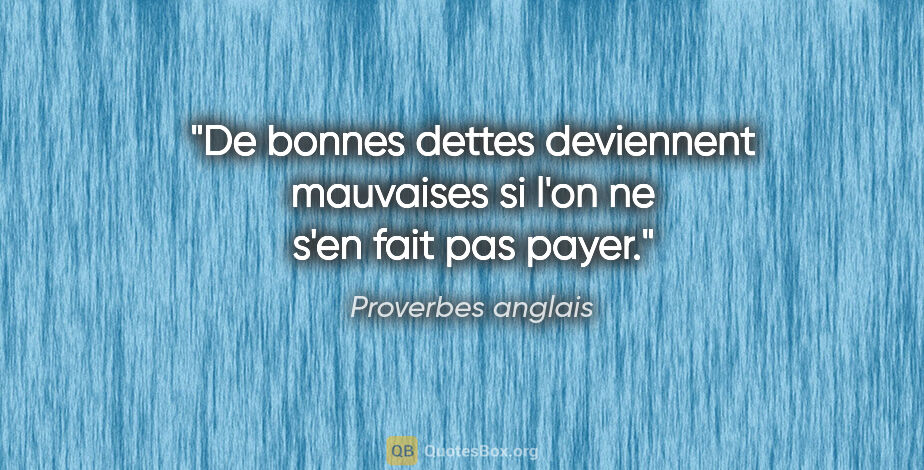 Proverbes anglais citation: "De bonnes dettes deviennent mauvaises si l'on ne s'en fait pas..."