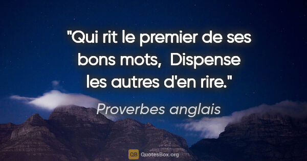 Proverbes anglais citation: "Qui rit le premier de ses bons mots,  Dispense les autres d'en..."