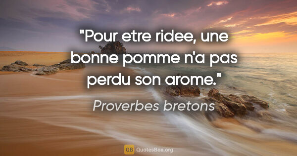 Proverbes bretons citation: "Pour etre ridee, une bonne pomme n'a pas perdu son arome."