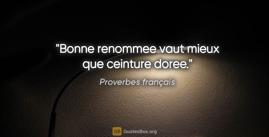 Proverbes français citation: "Bonne renommee vaut mieux que ceinture doree."