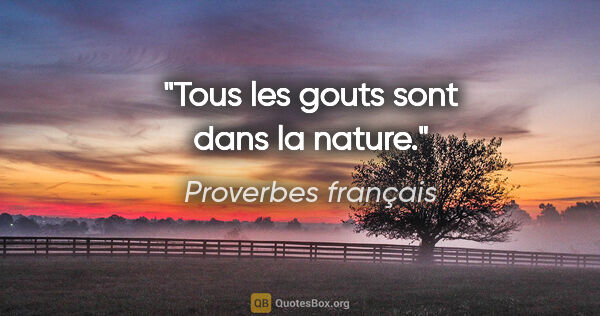 Proverbes français citation: "Tous les gouts sont dans la nature."