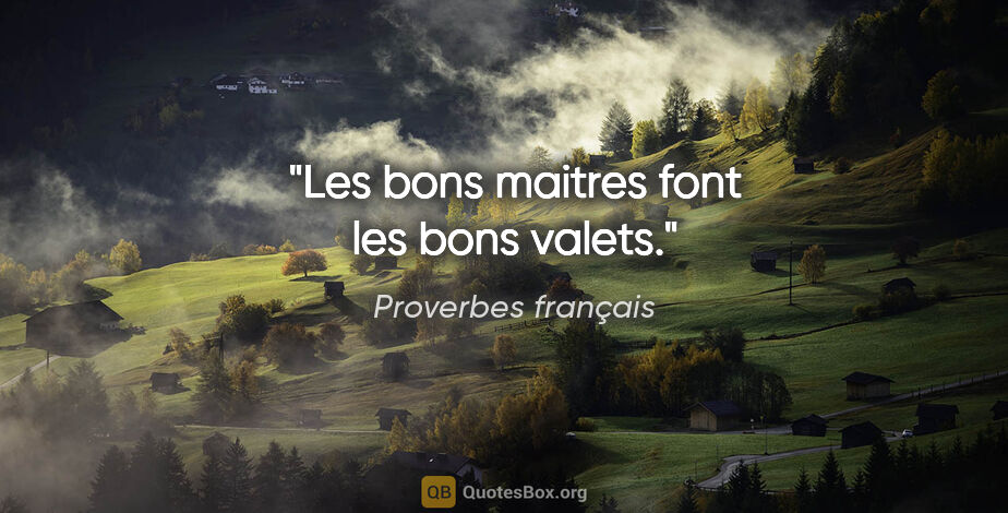 Proverbes français citation: "Les bons maitres font les bons valets."
