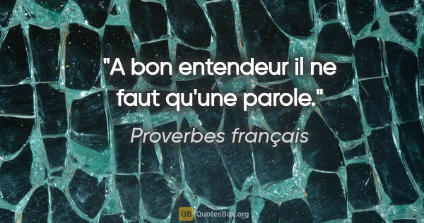 Proverbes français citation: "A bon entendeur il ne faut qu'une parole."