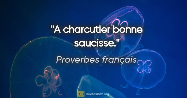 Proverbes français citation: "A charcutier bonne saucisse."