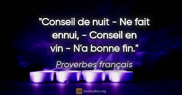 Proverbes français citation: "Conseil de nuit - Ne fait ennui, - Conseil en vin - N'a bonne..."