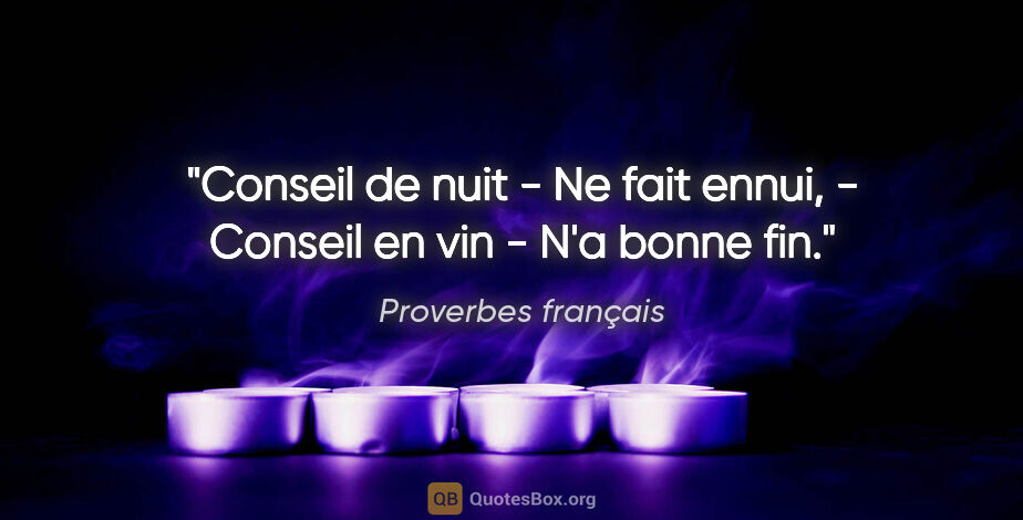 Proverbes français citation: "Conseil de nuit - Ne fait ennui, - Conseil en vin - N'a bonne..."