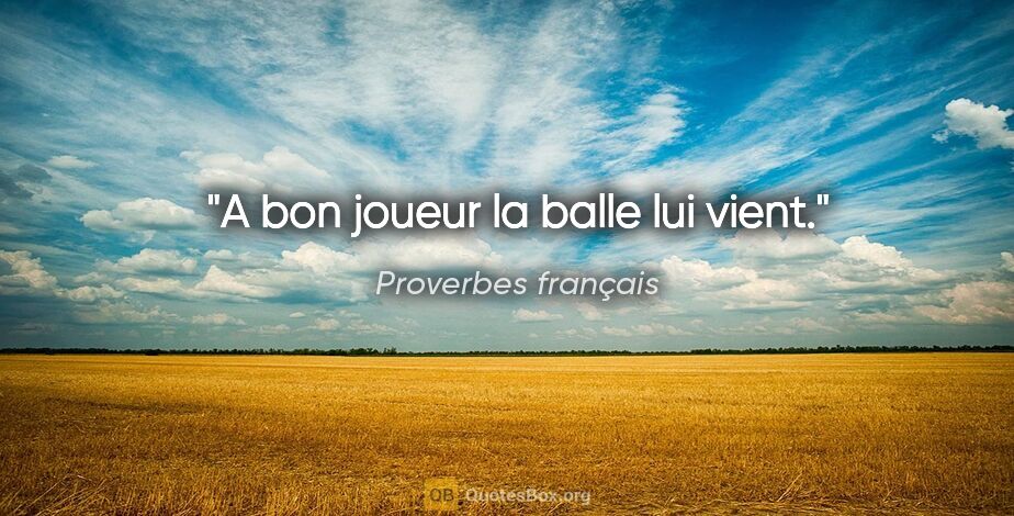 Proverbes français citation: "A bon joueur la balle lui vient."