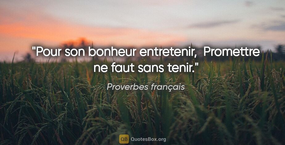 Proverbes français citation: "Pour son bonheur entretenir,  Promettre ne faut sans tenir."