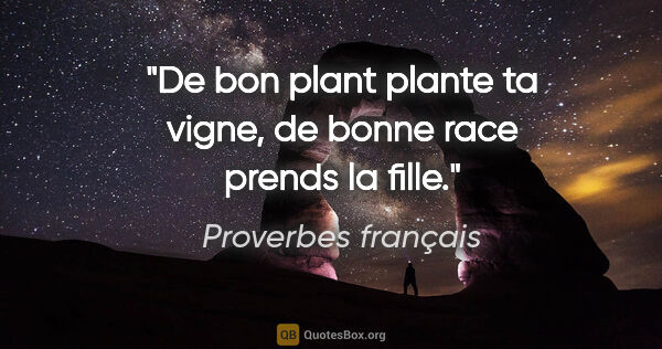 Proverbes français citation: "De bon plant plante ta vigne, de bonne race prends la fille."