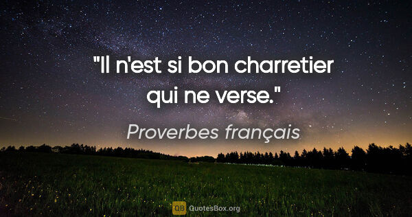 Proverbes français citation: "Il n'est si bon charretier qui ne verse."
