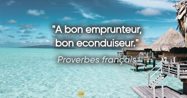 Proverbes français citation: "A bon emprunteur, bon econduiseur."