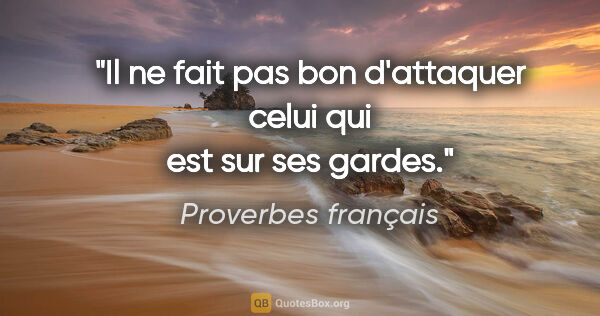 Proverbes français citation: "Il ne fait pas bon d'attaquer celui qui est sur ses gardes."