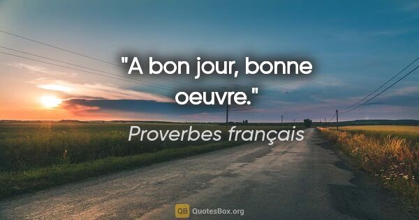 Proverbes français citation: "A bon jour, bonne oeuvre."