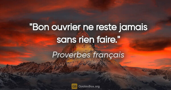 Proverbes français citation: "Bon ouvrier ne reste jamais sans rien faire."
