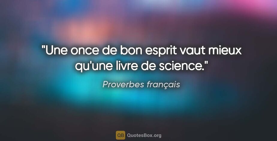 Proverbes français citation: "Une once de bon esprit vaut mieux qu'une livre de science."