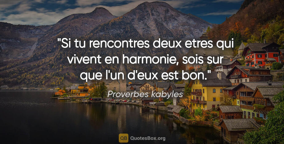 Proverbes kabyles citation: "Si tu rencontres deux etres qui vivent en harmonie, sois sur..."