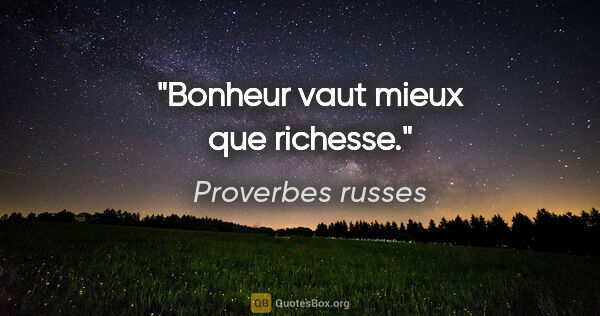 Proverbes russes citation: "Bonheur vaut mieux que richesse."