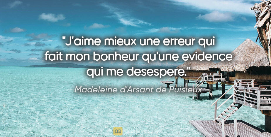 Madeleine d'Arsant de Puisieux citation: "J'aime mieux une erreur qui fait mon bonheur qu'une evidence..."