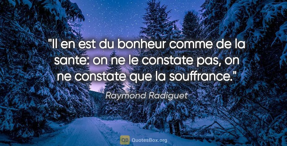 Raymond Radiguet citation: "Il en est du bonheur comme de la sante: on ne le constate pas,..."