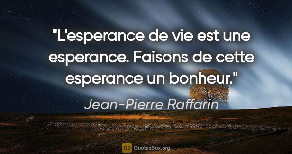 Jean-Pierre Raffarin citation: "L'esperance de vie est une esperance. Faisons de cette..."