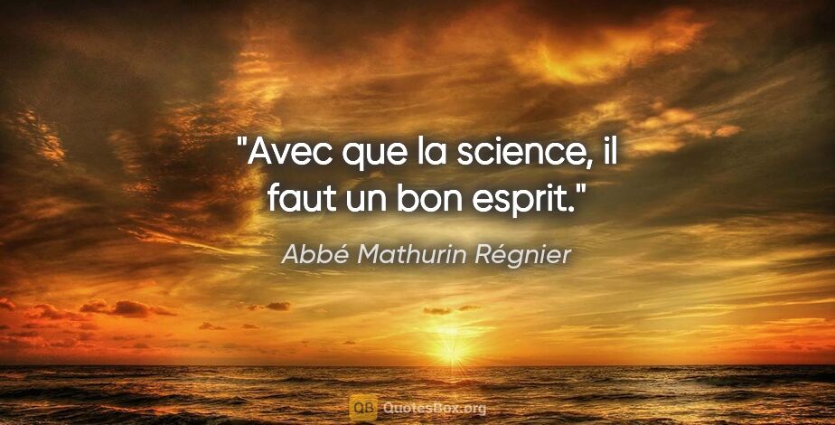 Abbé Mathurin Régnier citation: "Avec que la science, il faut un bon esprit."