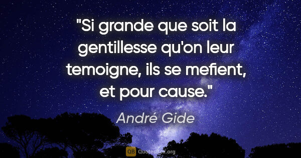 André Gide citation: "Si grande que soit la gentillesse qu'on leur temoigne, ils se..."