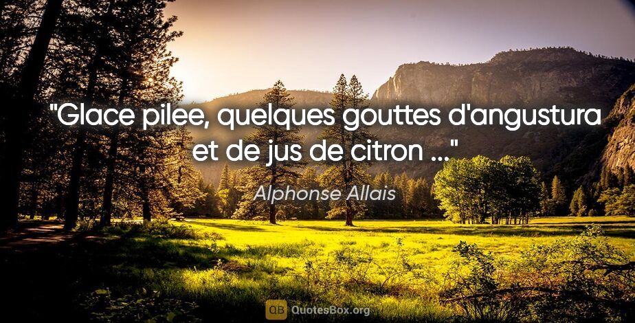 Alphonse Allais citation: "Glace pilee, quelques gouttes d'angustura et de jus de citron ..."