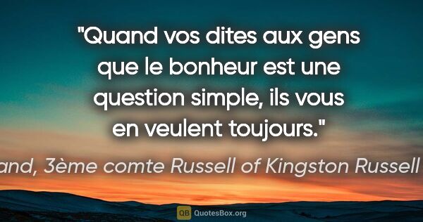 Bertrand, 3ème comte Russell of Kingston Russell Russell citation: "Quand vos dites aux gens que le bonheur est une question..."