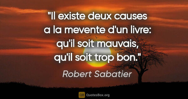 Robert Sabatier citation: "Il existe deux causes a la mevente d'un livre: qu'il soit..."