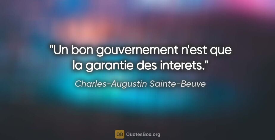 Charles-Augustin Sainte-Beuve citation: "Un bon gouvernement n'est que la garantie des interets."