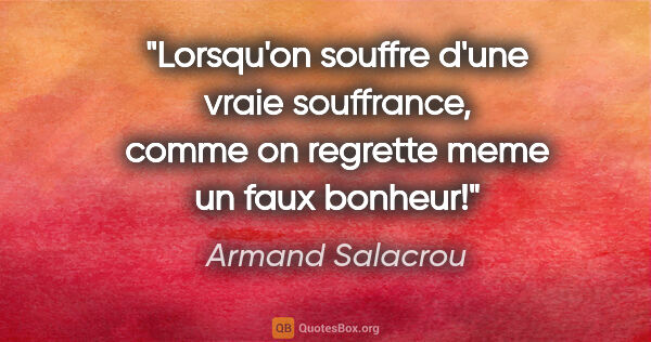 Armand Salacrou citation: "Lorsqu'on souffre d'une vraie souffrance, comme on regrette..."