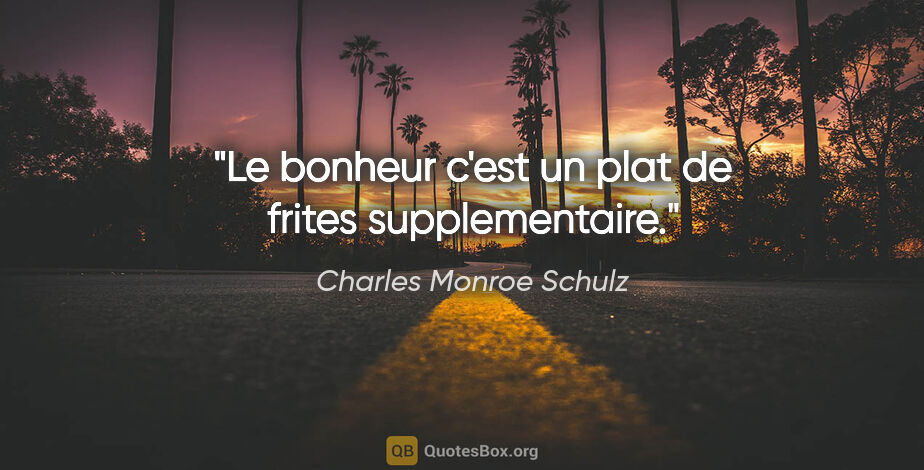 Charles Monroe Schulz citation: "Le bonheur c'est un plat de frites supplementaire."