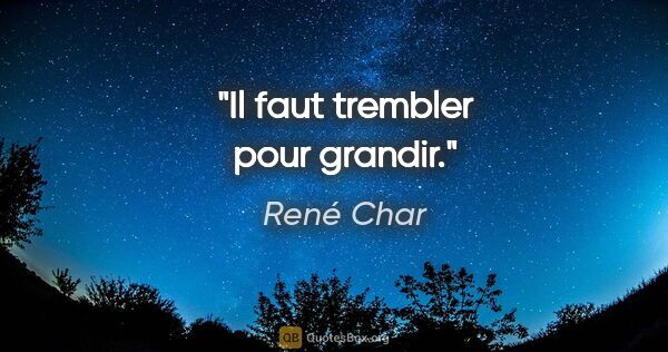 René Char citation: "Il faut trembler pour grandir."