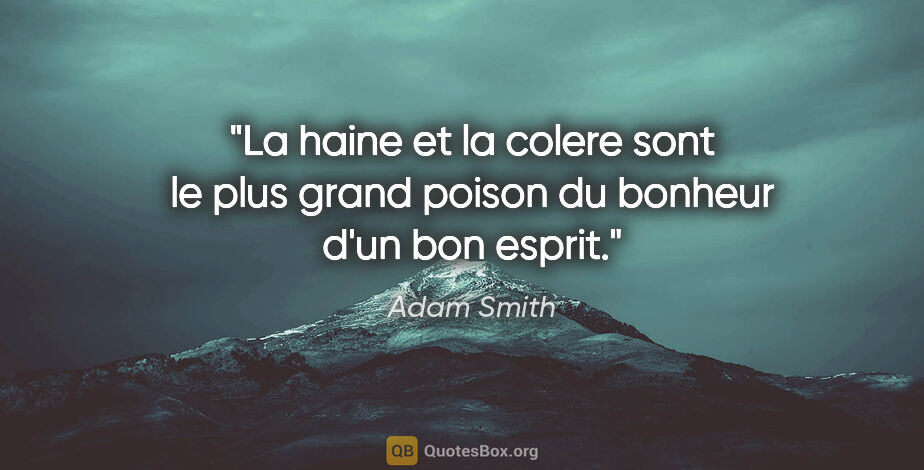 Adam Smith citation: "La haine et la colere sont le plus grand poison du bonheur..."