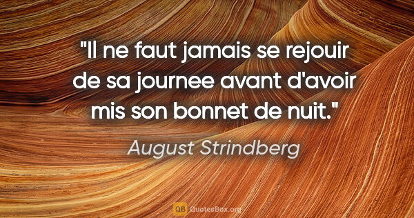 August Strindberg citation: "Il ne faut jamais se rejouir de sa journee avant d'avoir mis..."